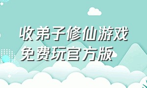 收弟子修仙游戏免费玩官方版