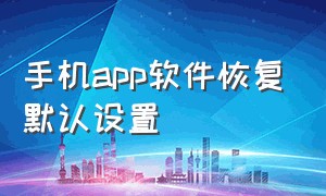 手机app软件恢复默认设置