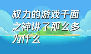 权力的游戏千面之神讲了那么多为什么（权力的游戏为什么被诟病）