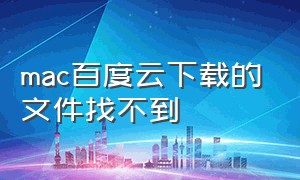 mac百度云下载的文件找不到