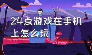 24点游戏在手机上怎么玩