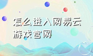 怎么进入网易云游戏官网