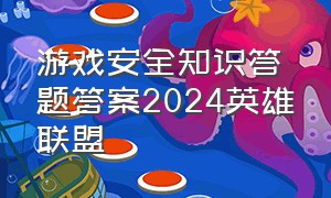 游戏安全知识答题答案2024英雄联盟