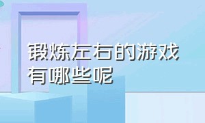 锻炼左右的游戏有哪些呢