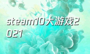 steam10大游戏2021（steam100款游戏）