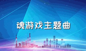 魂游戏主题曲