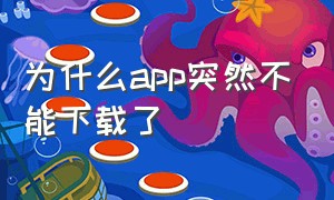 为什么app突然不能下载了