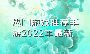 热门游戏推荐手游2022年最新（2022年12月份手游游戏推荐排行榜）