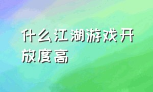 什么江湖游戏开放度高