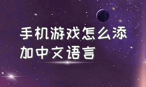 手机游戏怎么添加中文语言（手机版游戏怎么把英文变成中文）
