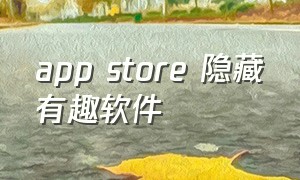 app store 隐藏有趣软件（app store删除了怎么恢复）