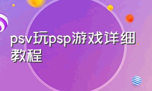 psv玩psp游戏详细教程