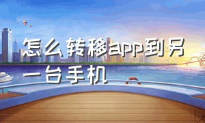 怎么转移app到另一台手机