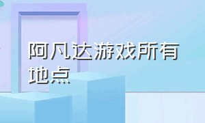 阿凡达游戏所有地点（阿凡达世界游戏链接在哪下载）