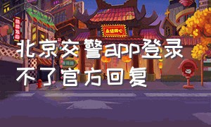 北京交警app登录不了官方回复
