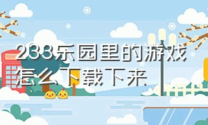 233乐园里的游戏怎么下载下来