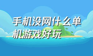 手机没网什么单机游戏好玩（手机无网络单机游戏高质量）