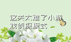 这关太难了小游戏侦探模式