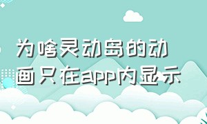 为啥灵动岛的动画只在app内显示