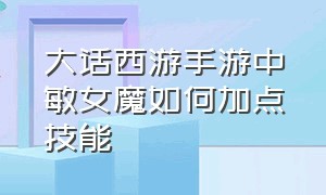 大话西游手游中敏女魔如何加点技能