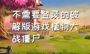 不需要登录的破解版游戏植物大战僵尸