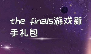 the finals游戏新手礼包