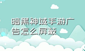 暗黑神域手游广告怎么屏蔽