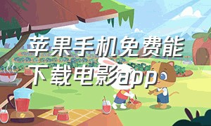 苹果手机免费能下载电影app（苹果手机可下载电影的软件）