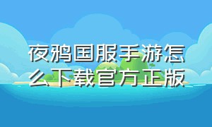 夜鸦国服手游怎么下载官方正版（夜鸦手游国服中文版下载最新）