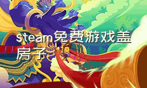 steam免费游戏盖房子（steam可以自由盖房子的免费游戏）