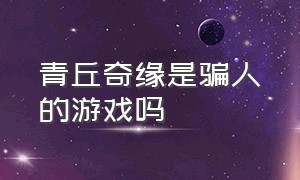 青丘奇缘是骗人的游戏吗