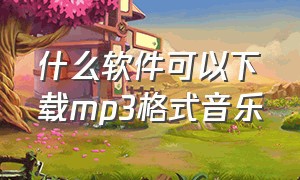 什么软件可以下载MP3格式音乐