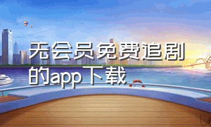 无会员免费追剧的app下载