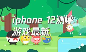 iphone 12测评游戏最新