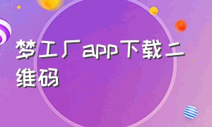 梦工厂app下载二维码