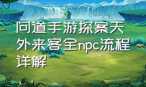 问道手游探案天外来客全npc流程详解