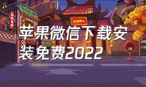 苹果微信下载安装免费2022