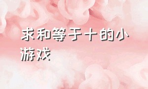 求和等于十的小游戏（相加等于10小游戏入口）