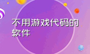 不用游戏代码的软件（不用游戏代码的软件）