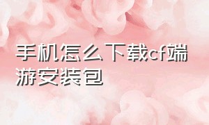 手机怎么下载cf端游安装包