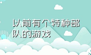 以前有个特种部队的游戏