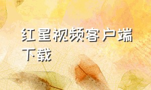 红星视频客户端下载（红星视频安卓下载无广告1.0.1）