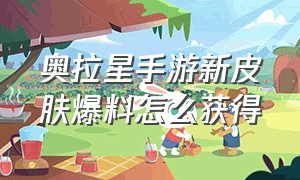 奥拉星手游新皮肤爆料怎么获得