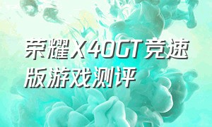 荣耀X40GT竞速版游戏测评