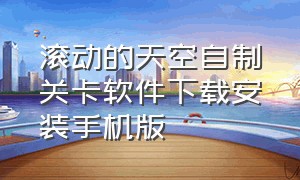 滚动的天空自制关卡软件下载安装手机版