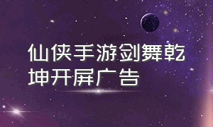 仙侠手游剑舞乾坤开屏广告