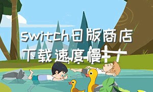 switch日版商店下载速度慢