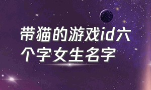 带猫的游戏id六个字女生名字