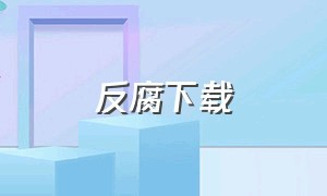 反腐下载（2024反腐倡廉视频可下载）