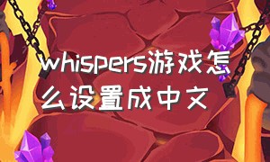 whispers游戏怎么设置成中文